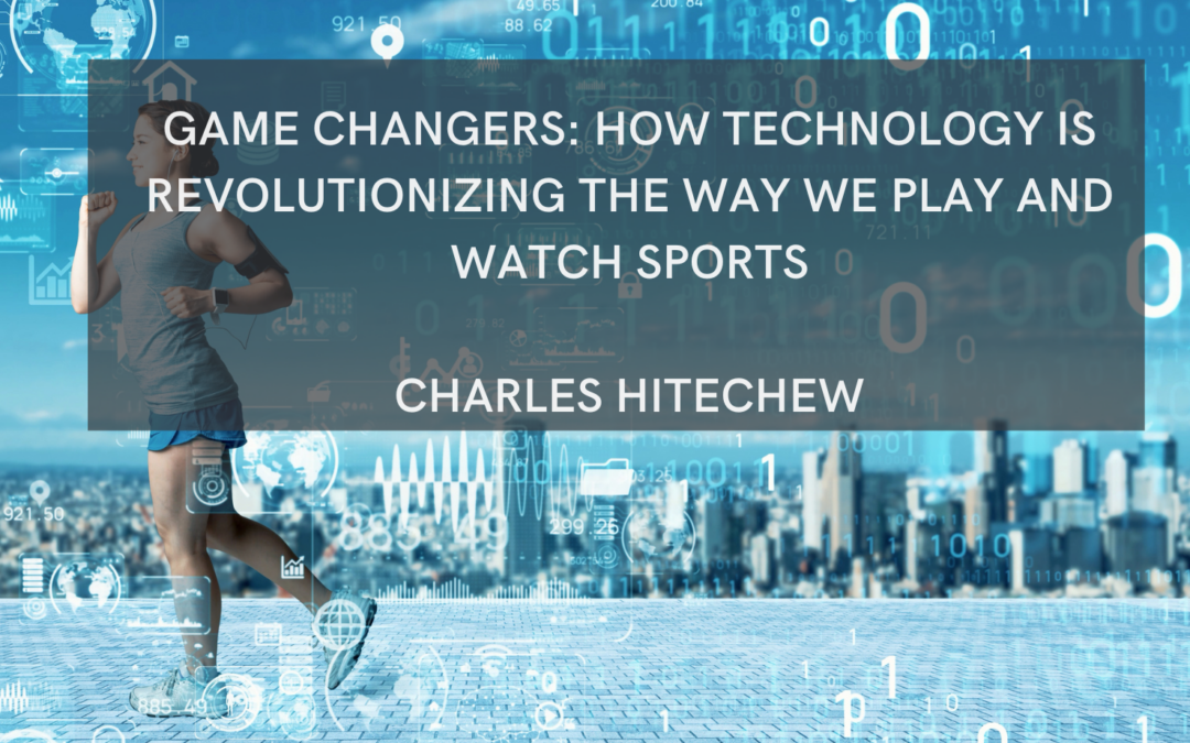 Game Changers: How Technology is Revolutionizing the Way We Play and Watch Sports