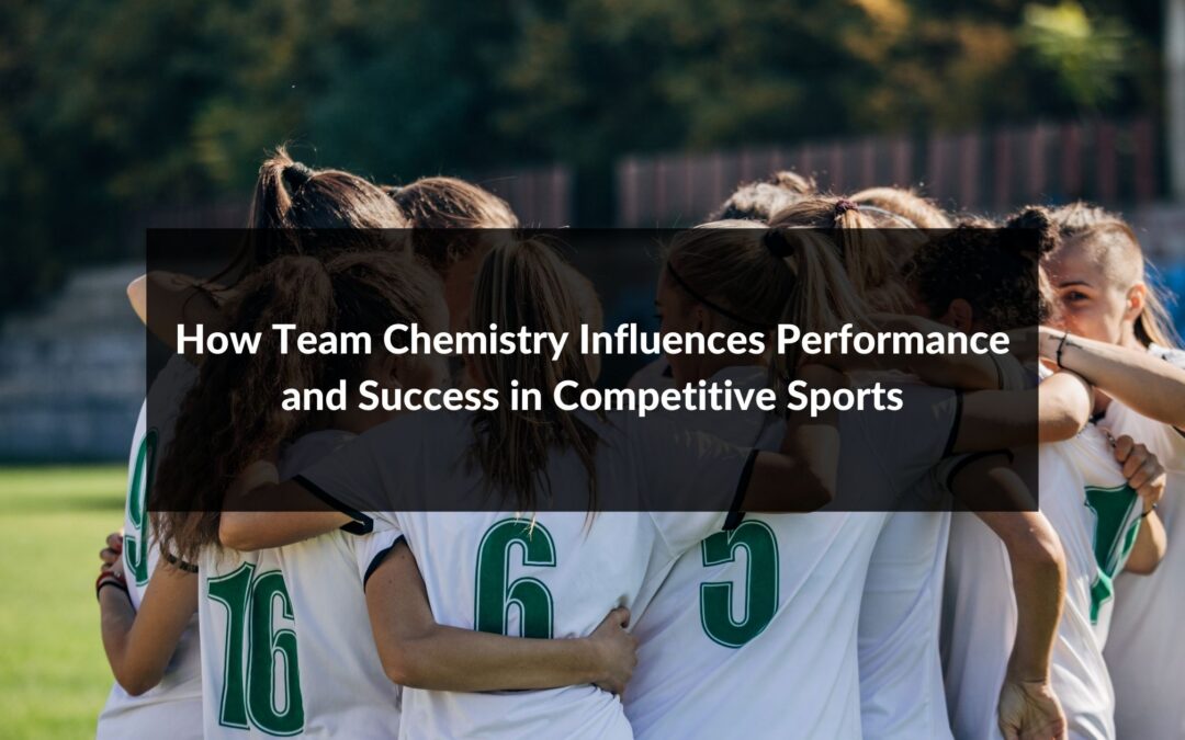 How Team Chemistry Influences Performance and Success in Competitive Sports