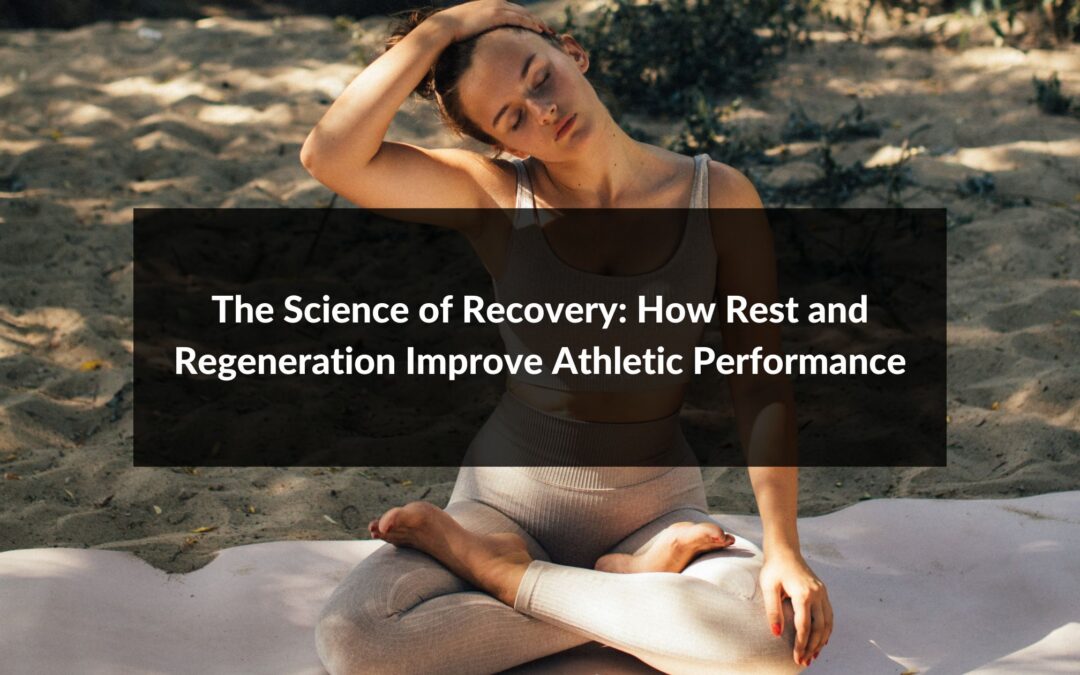 The Science of Recovery: How Rest and Regeneration Improve Athletic Performance