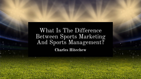 What Is The Difference Between Sports Marketing And Sports Management?
